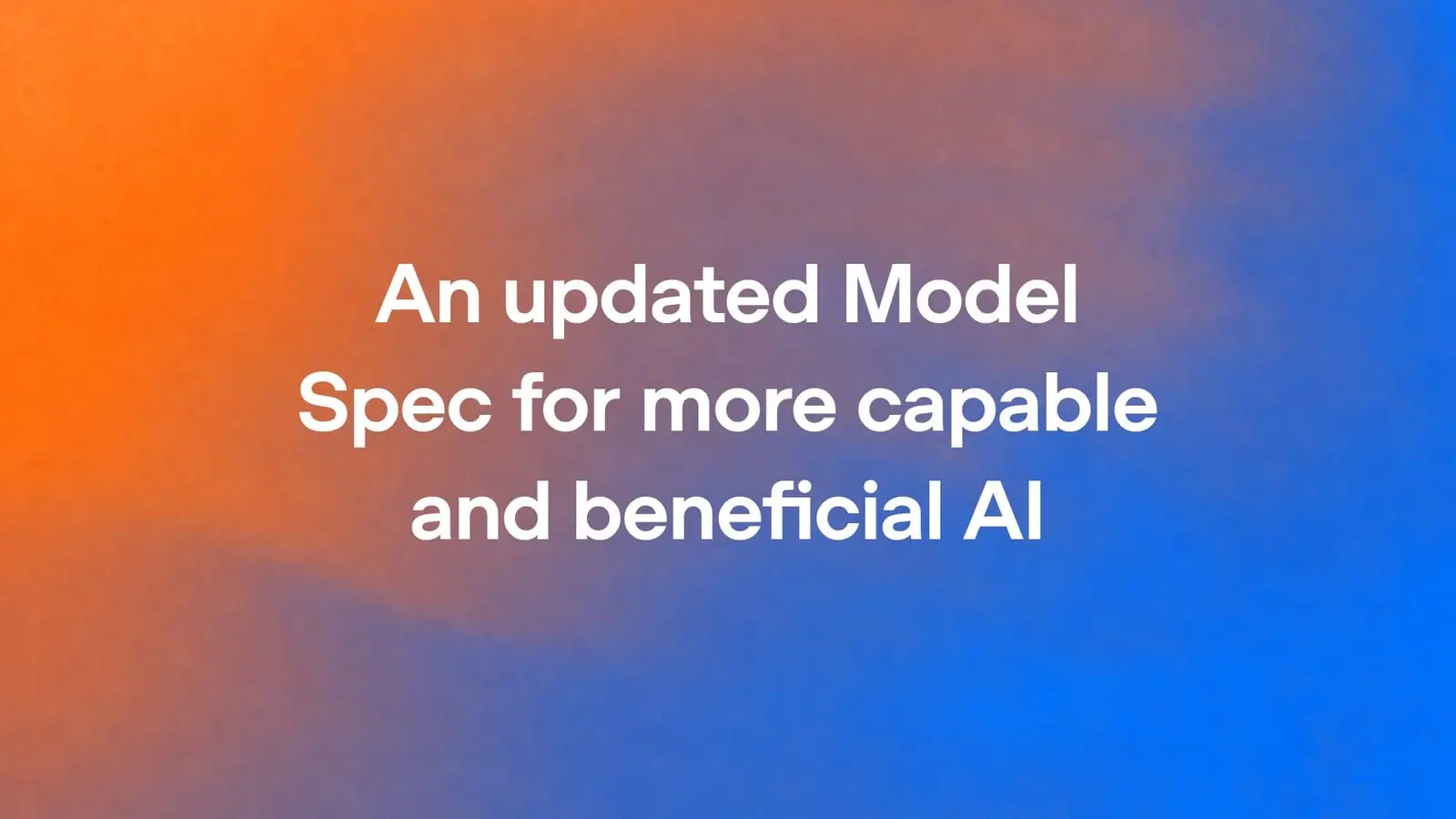 White text reading An updated Model Spec for more capable and beneficial AI on an orange and blue gradient background.